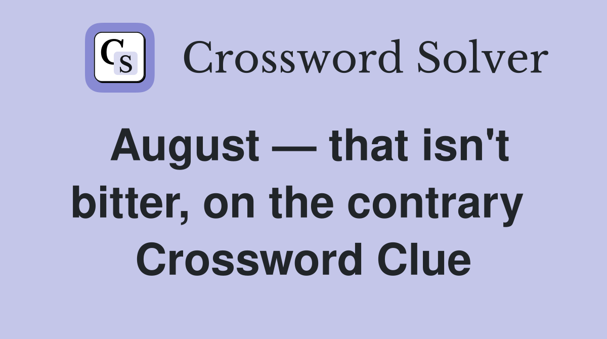 August — that isn't bitter, on the contrary  Crossword Clue