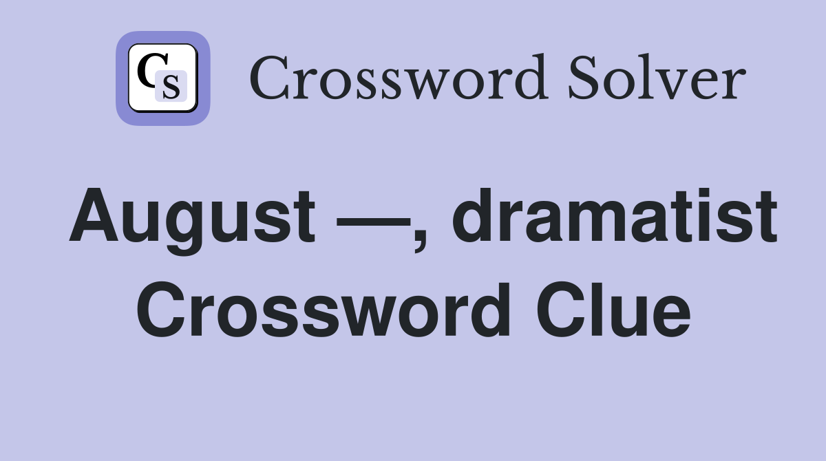 August —, dramatist Crossword Clue