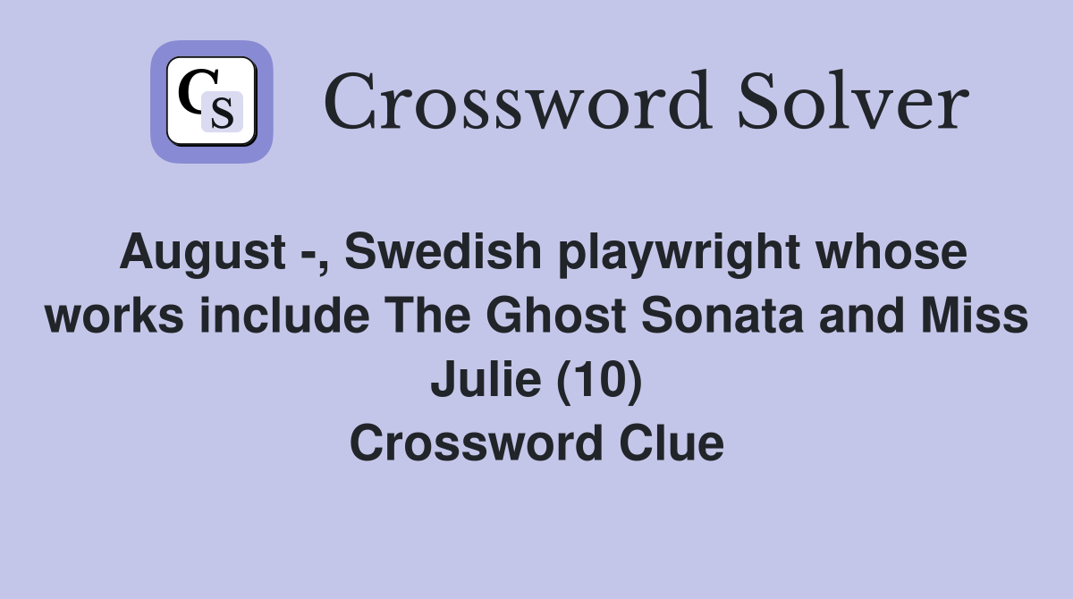 August -, Swedish playwright whose works include The Ghost Sonata and Miss Julie (10) Crossword Clue