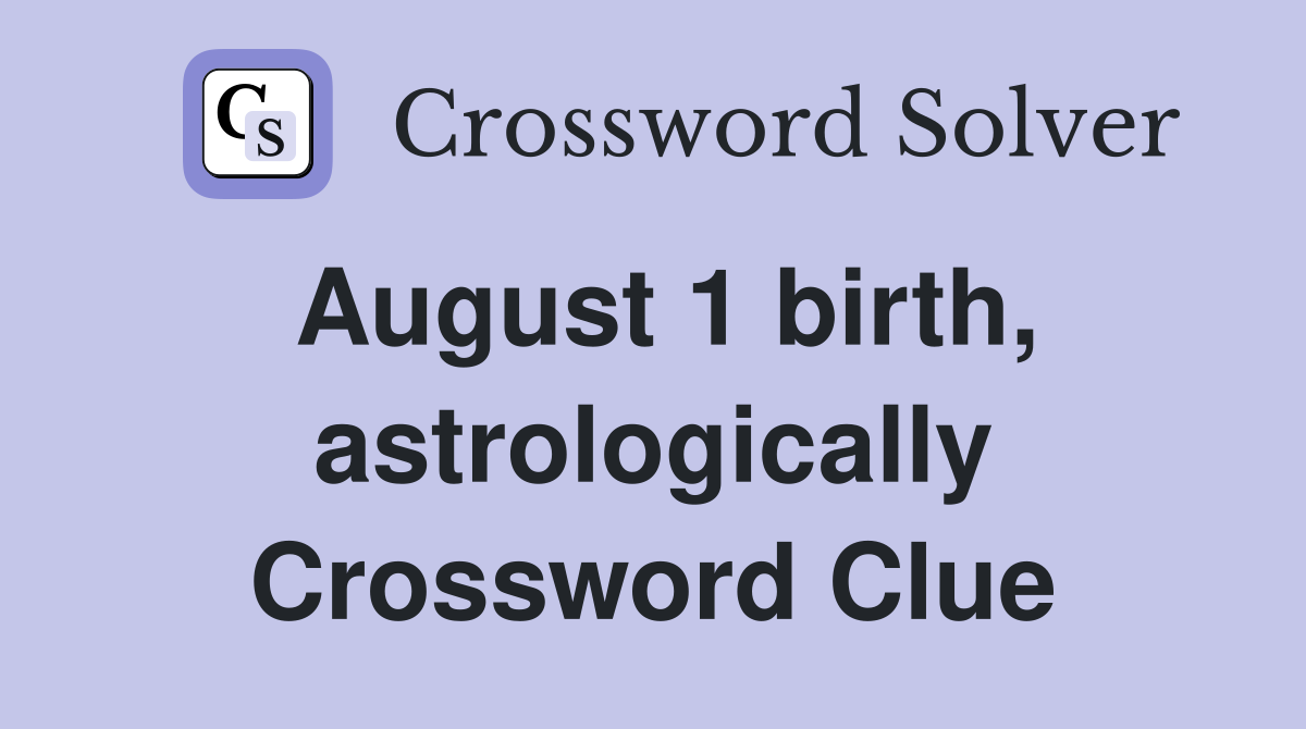 August 1 birth, astrologically Crossword Clue