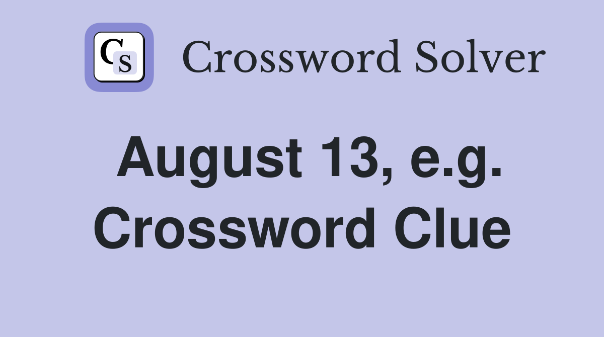 August 13, e.g. Crossword Clue