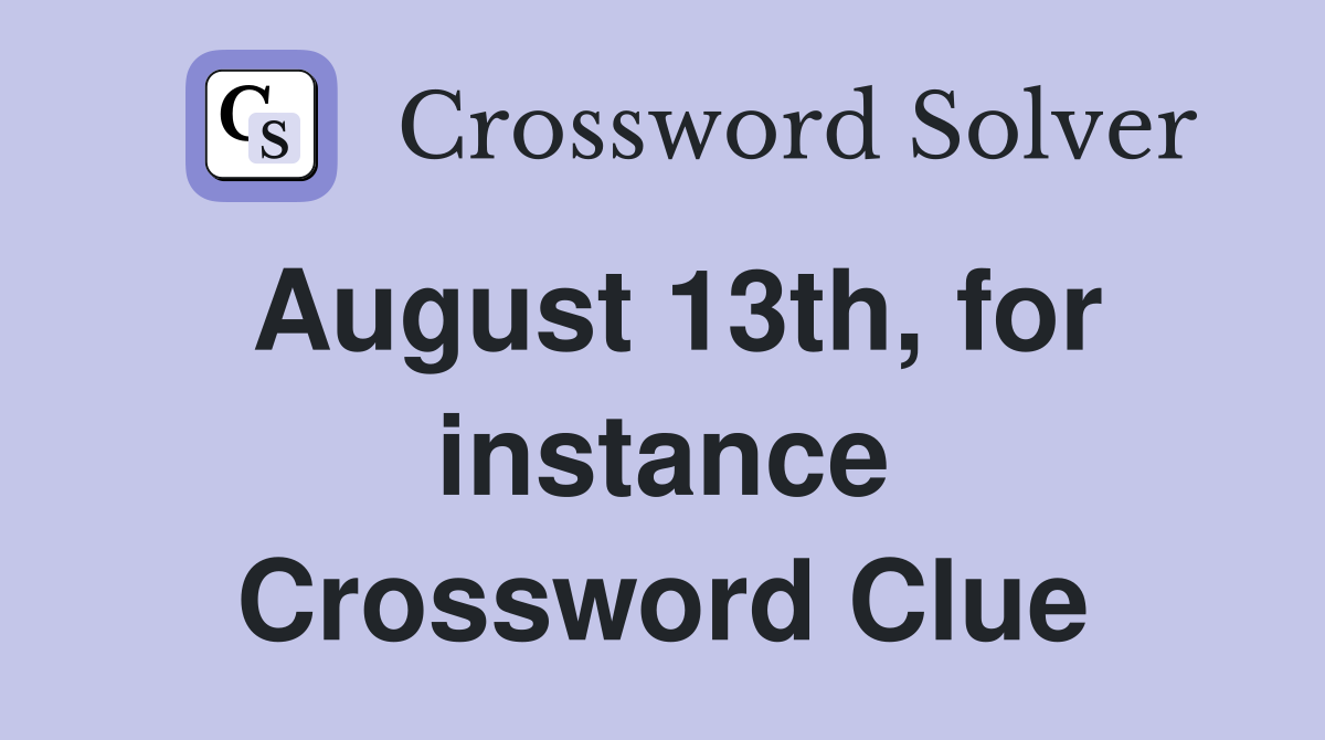 August 13th, for instance Crossword Clue