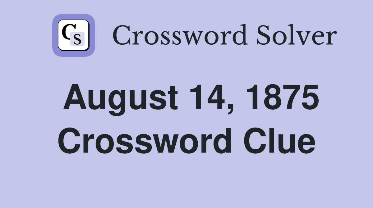 August 14, 1875 Crossword Clue