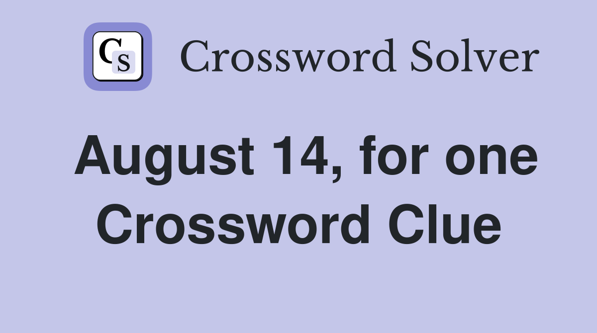 August 14, for one Crossword Clue