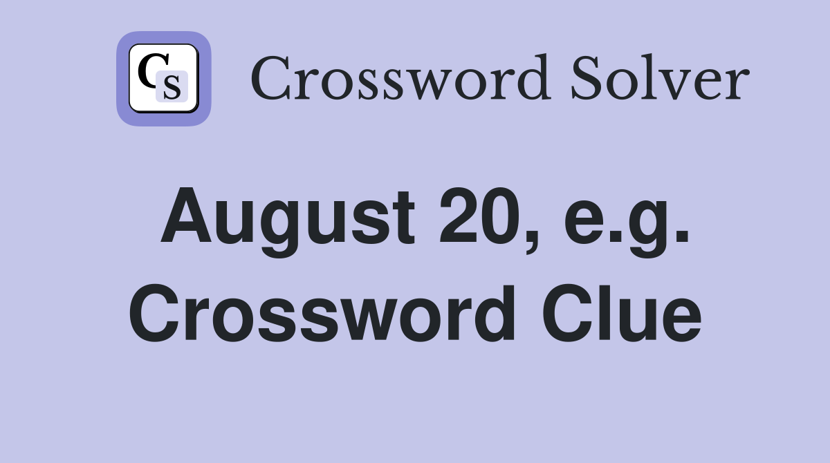 August 20, e.g. Crossword Clue