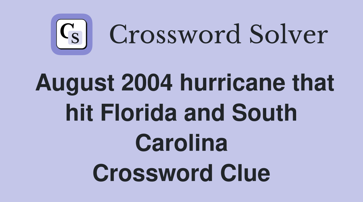 August 2004 hurricane that hit Florida and South Carolina Crossword Clue