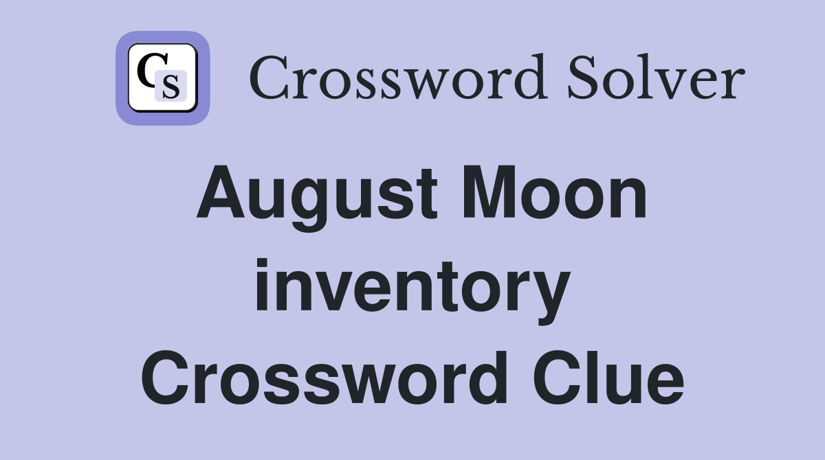August Moon inventory Crossword Clue