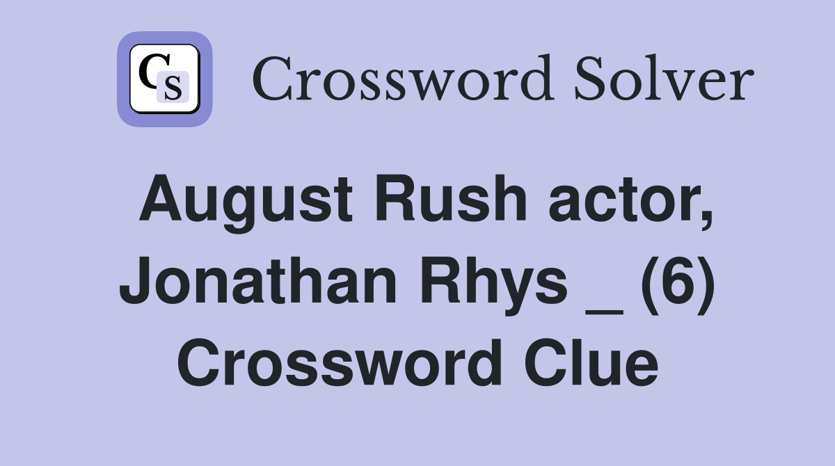 August Rush actor, Jonathan Rhys _ (6) Crossword Clue