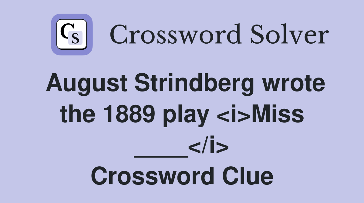 August Strindberg wrote the 1889 play <i>Miss ____</i> Crossword Clue