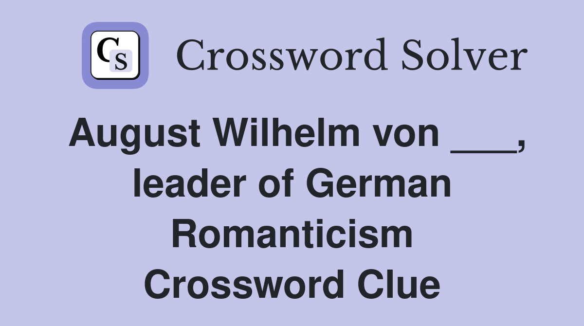 August Wilhelm von ___, leader of German Romanticism Crossword Clue