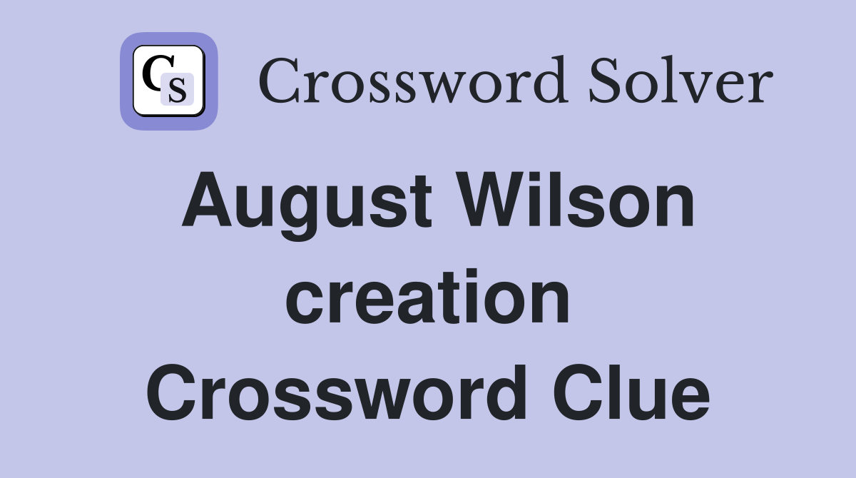 August Wilson creation Crossword Clue