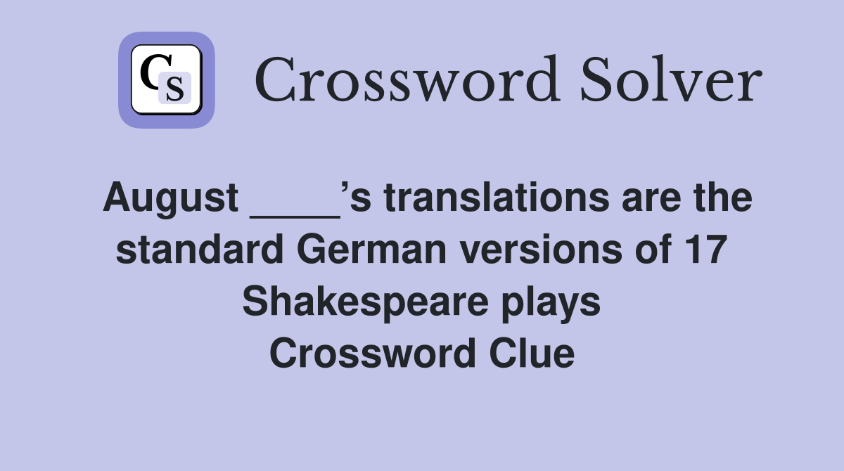 August ____’s translations are the standard German versions of 17 Shakespeare plays Crossword Clue