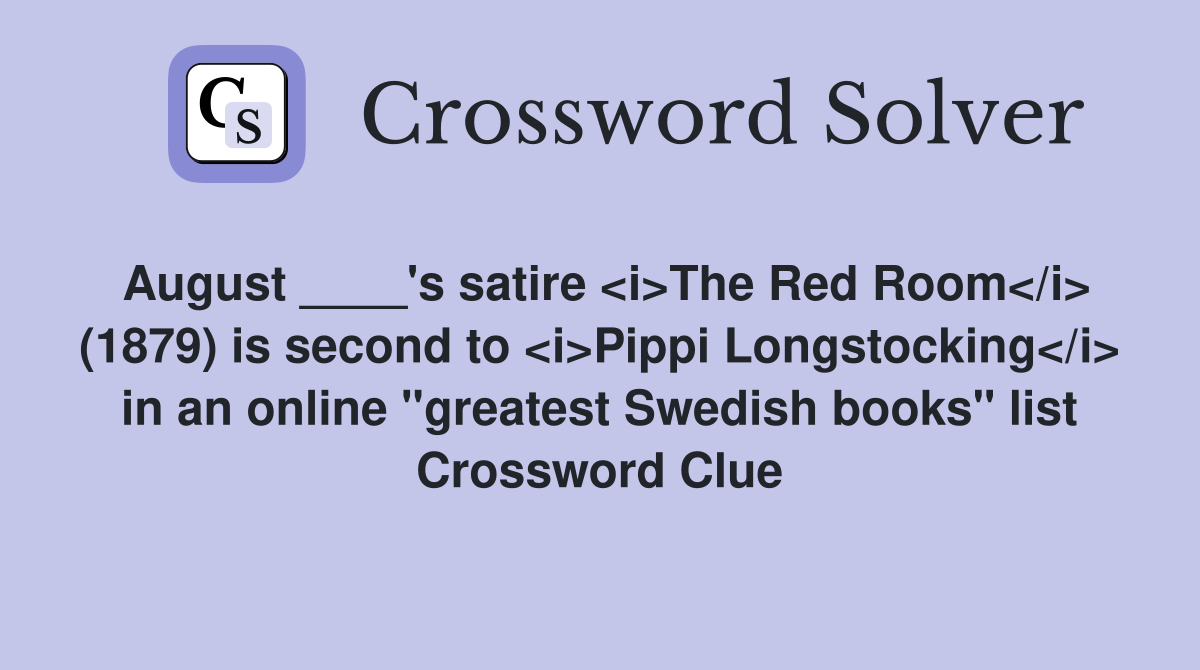 August ____'s satire <i>The Red Room</i> (1879) is second to <i>Pippi Longstocking</i> in an online "greatest Swedish books" list Crossword Clue