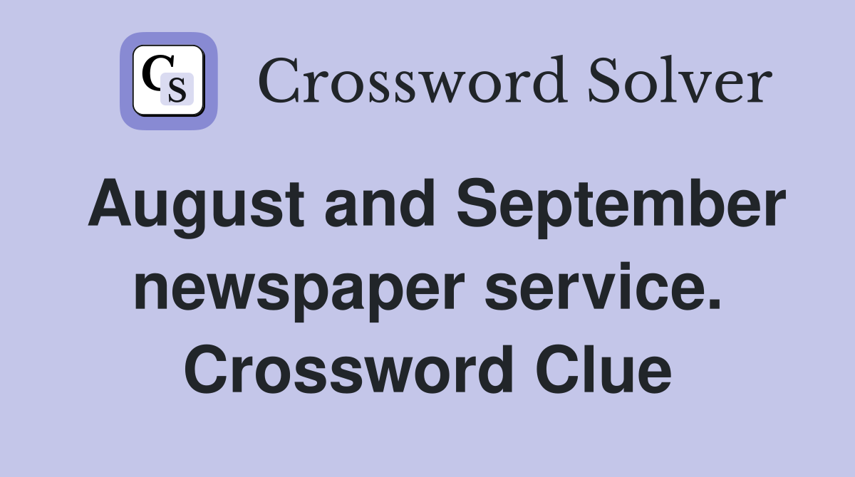 August and September newspaper service. Crossword Clue