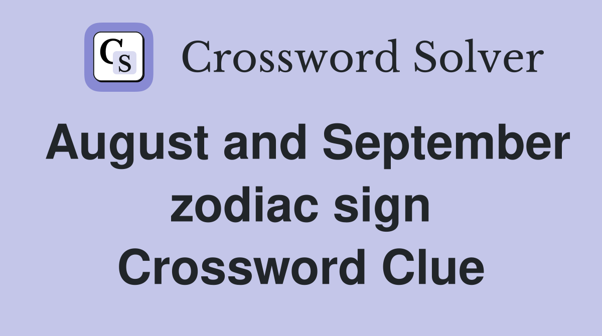 August and September zodiac sign Crossword Clue