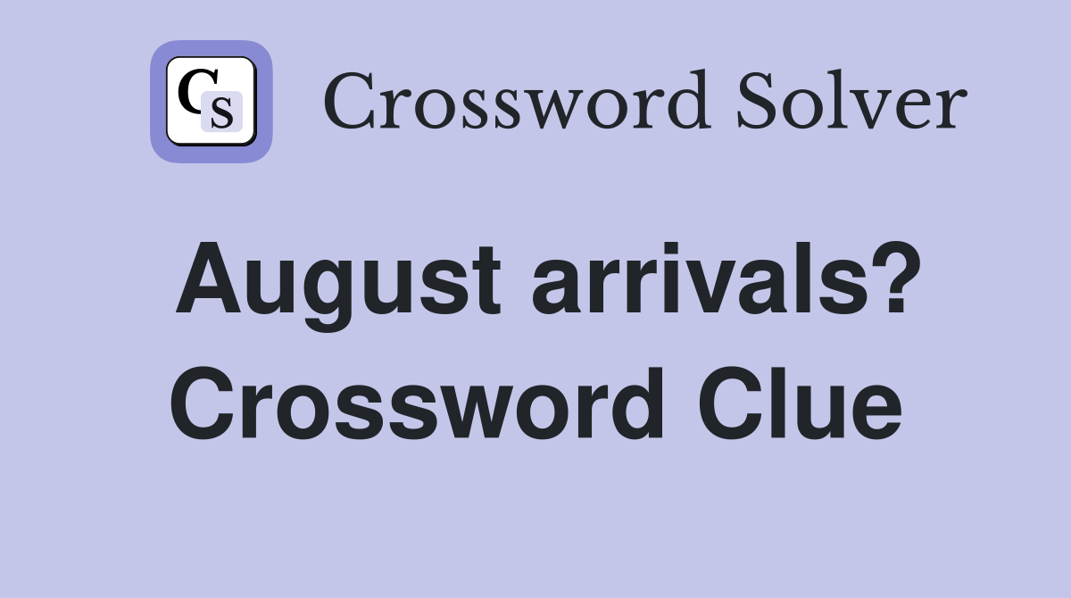 August arrivals? Crossword Clue