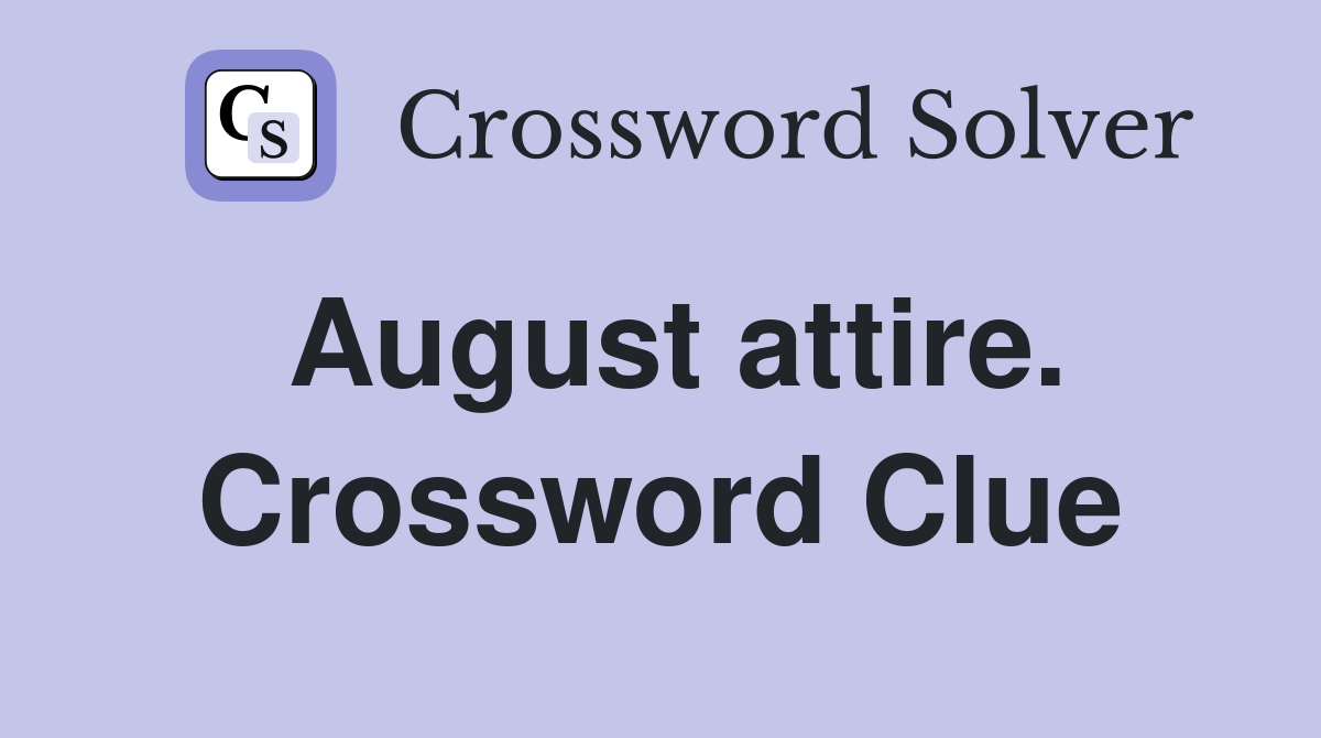 August attire. Crossword Clue