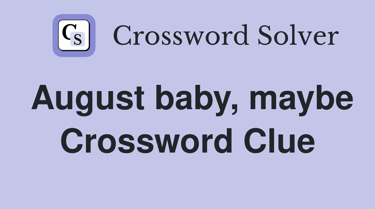 August baby, maybe Crossword Clue