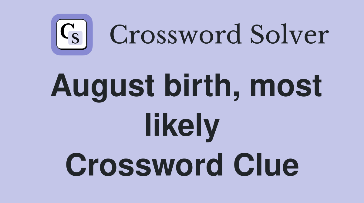 August birth, most likely Crossword Clue