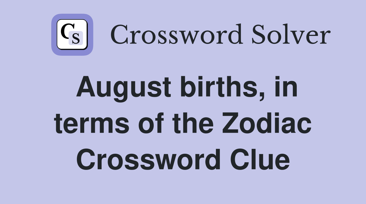 August births, in terms of the Zodiac Crossword Clue