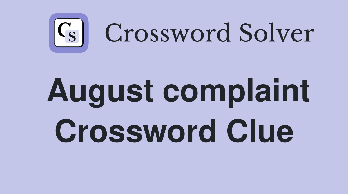 August complaint Crossword Clue