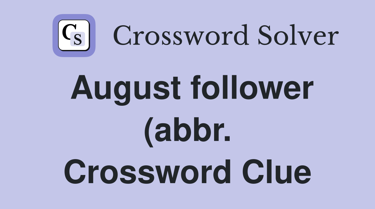 August follower (abbr ) Crossword Clue Answers Crossword Solver August follower (abbr ) Crossword Clue Answers Crossword Solver