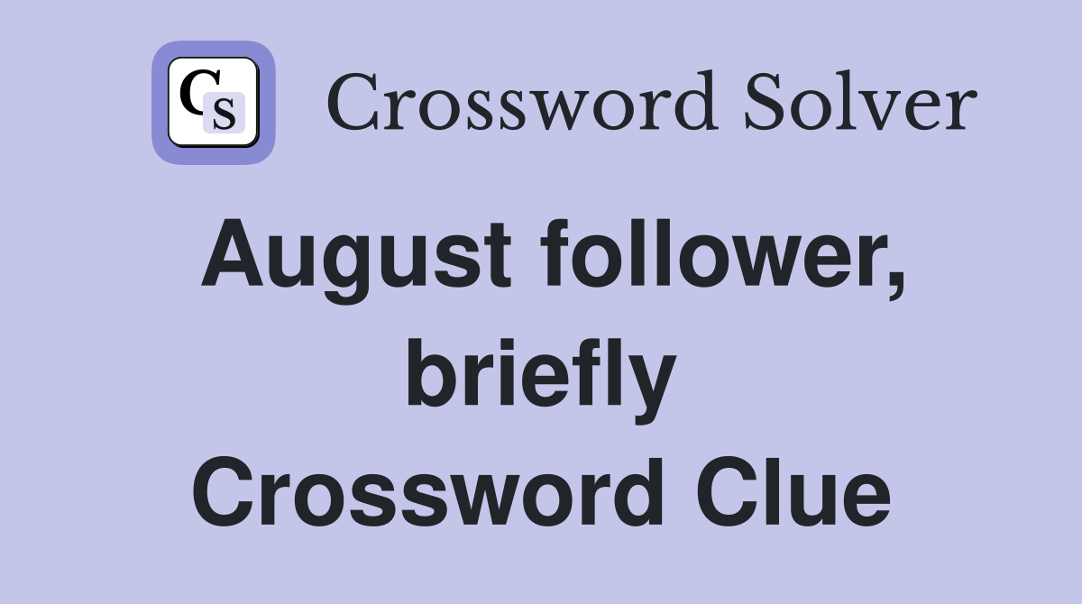 August follower, briefly Crossword Clue