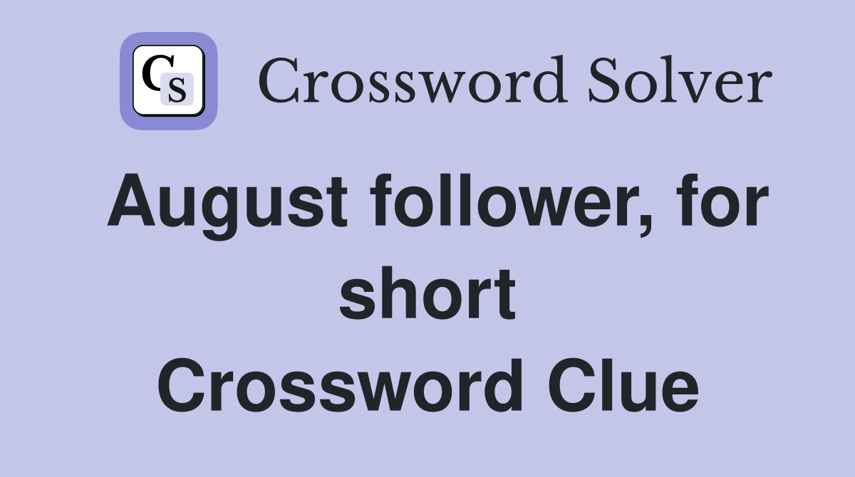August follower, for short Crossword Clue