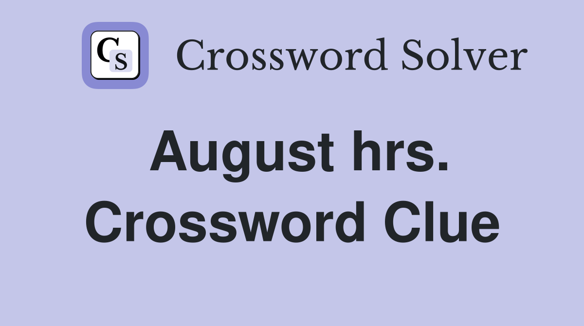 August hrs. Crossword Clue