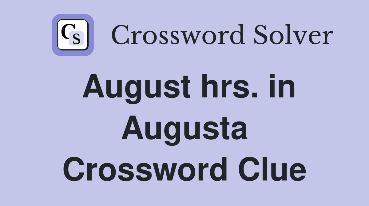August hrs. in Augusta Crossword Clue