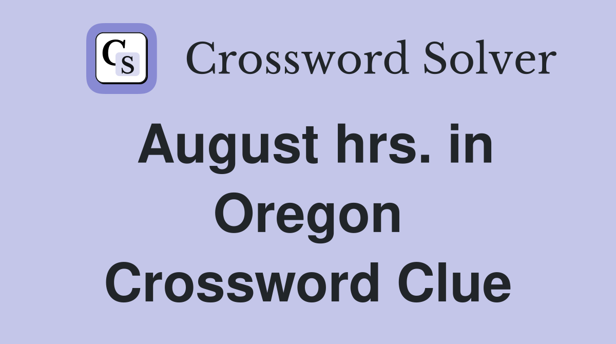August hrs. in Oregon Crossword Clue