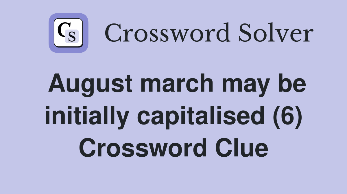 August march may be initially capitalised (6) Crossword Clue