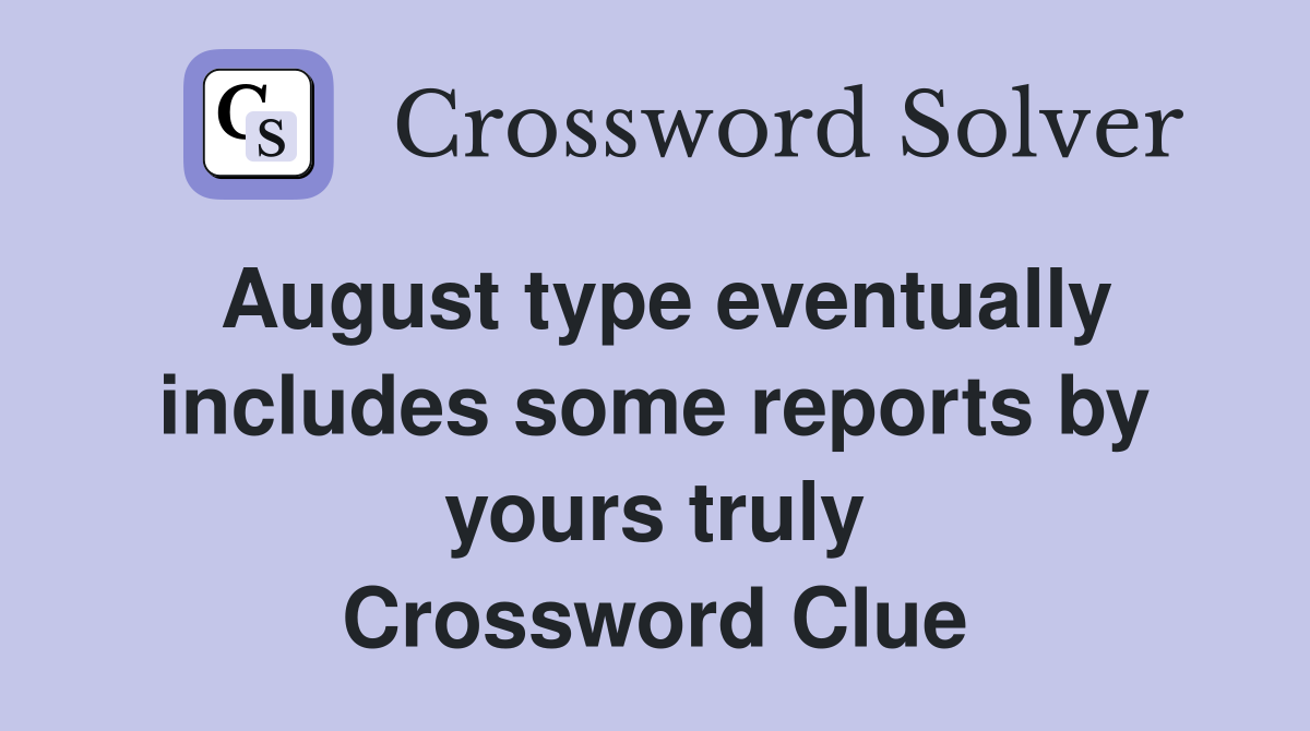 August type eventually includes some reports by yours truly Crossword Clue
