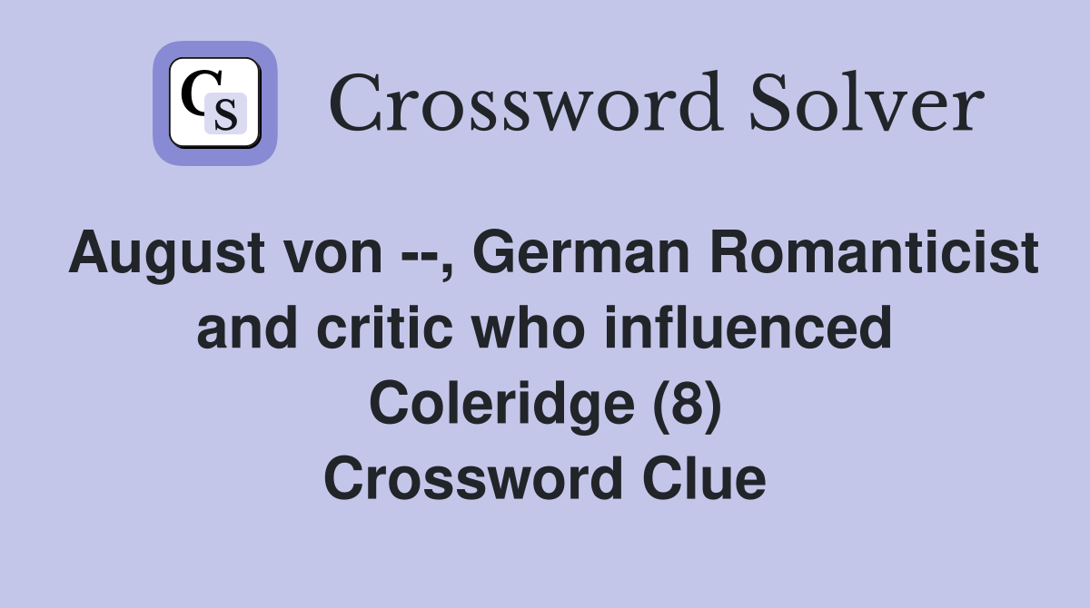 August von --, German Romanticist and critic who influenced Coleridge (8) Crossword Clue