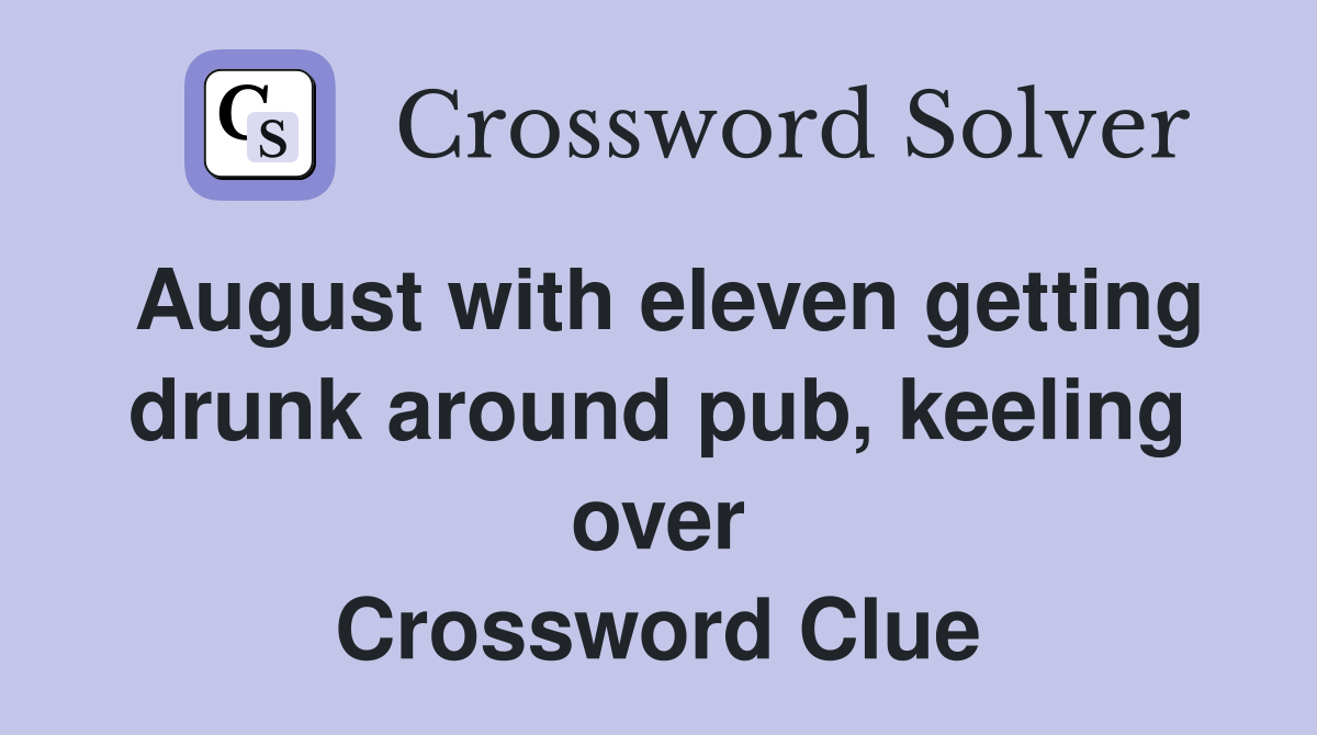 August with eleven getting drunk around pub, keeling over Crossword Clue