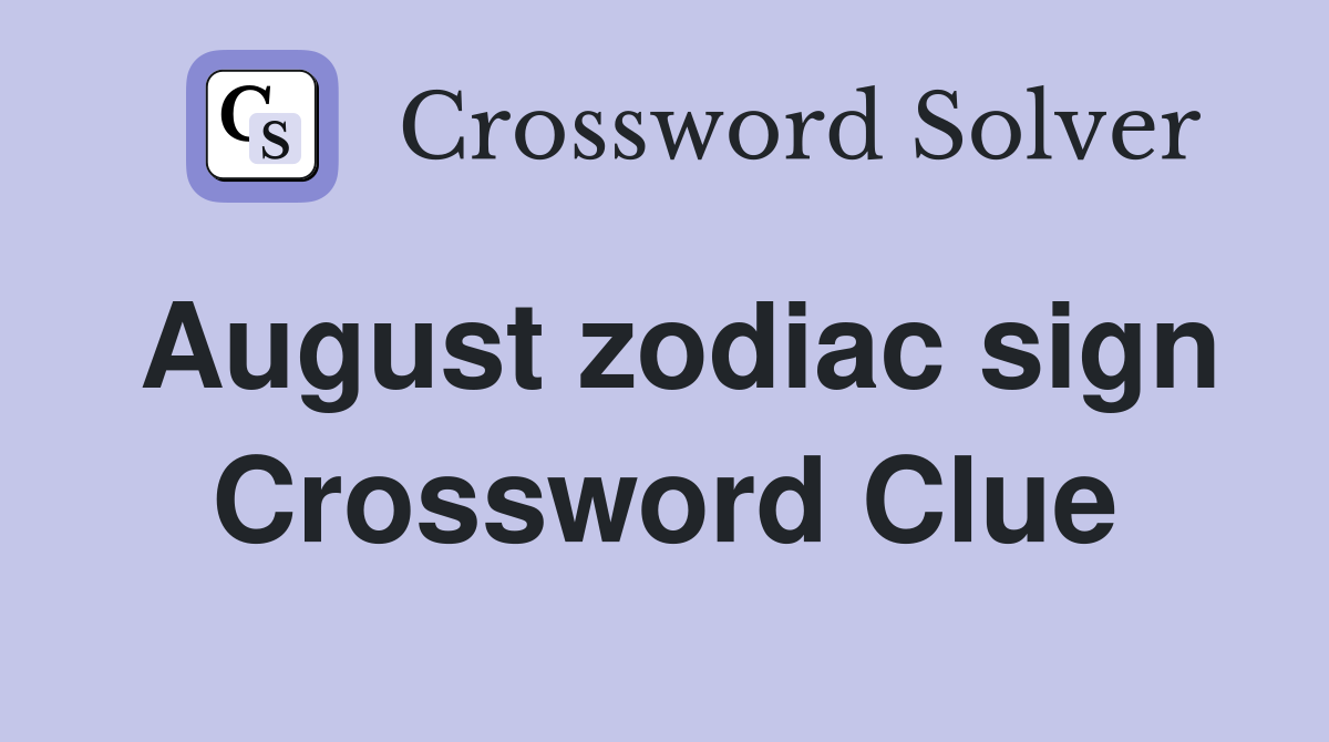 August zodiac sign Crossword Clue