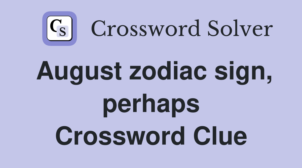 August zodiac sign, perhaps Crossword Clue