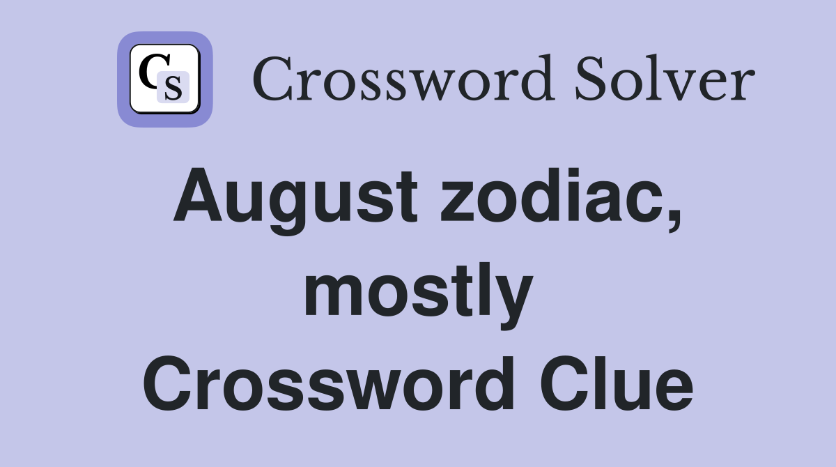 August zodiac, mostly Crossword Clue