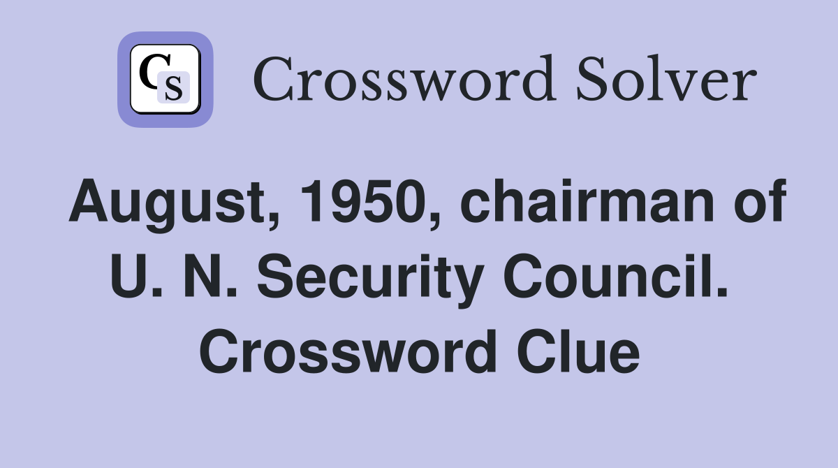 August, 1950, chairman of U. N. Security Council. Crossword Clue