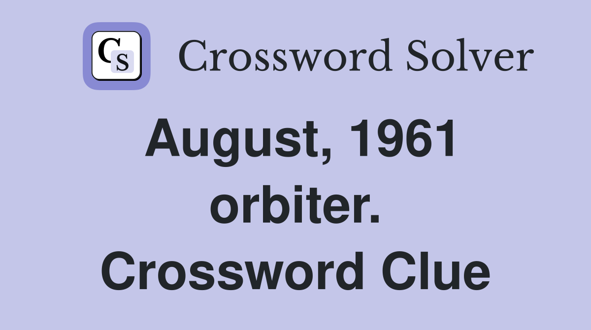 August, 1961 orbiter. Crossword Clue