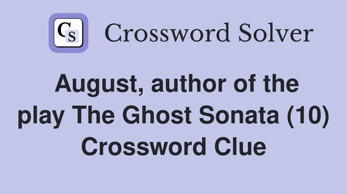August, author of the play The Ghost Sonata (10) Crossword Clue