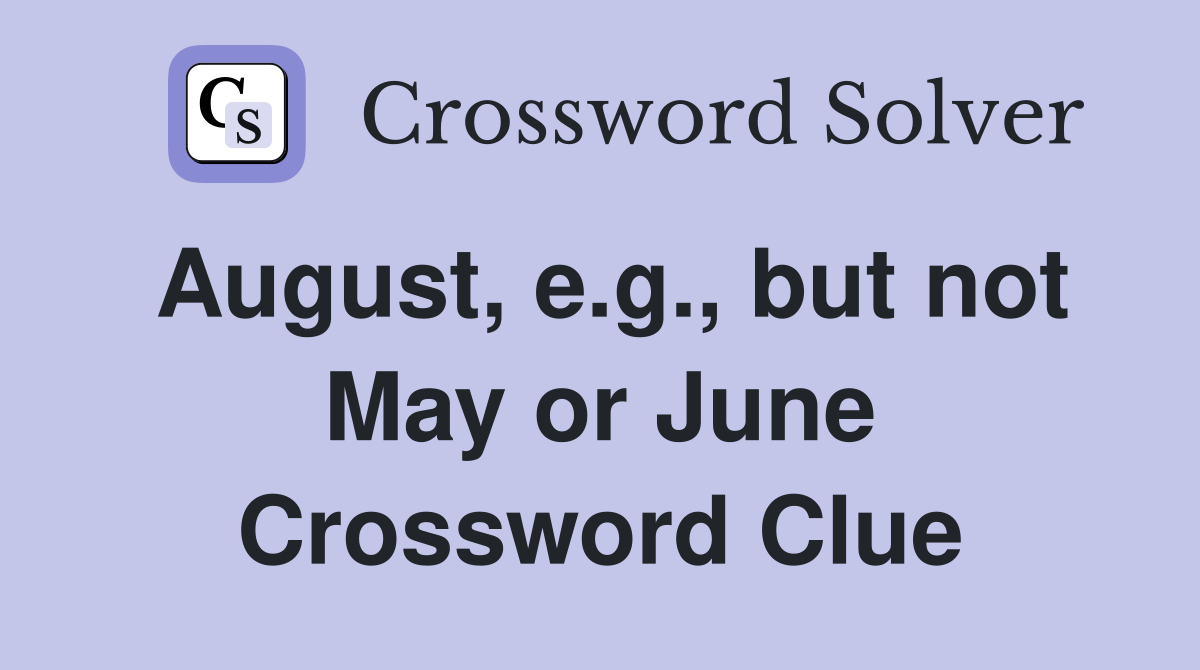 August, e.g., but not May or June Crossword Clue