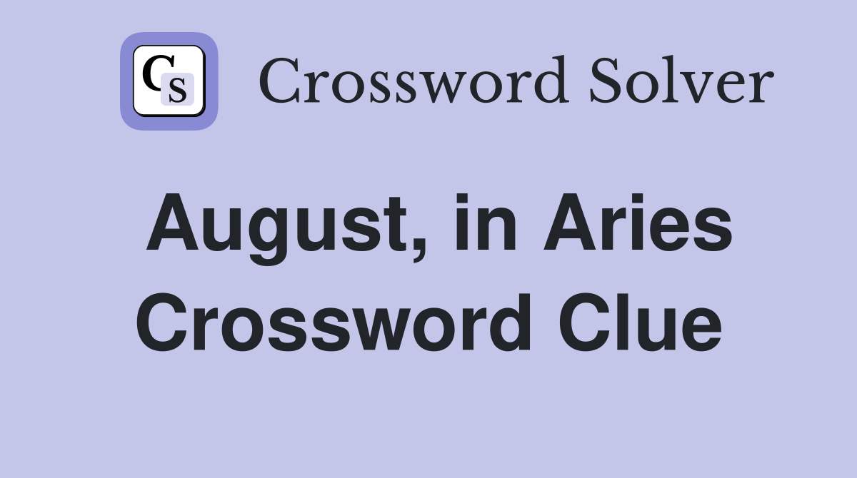 August, in Aries Crossword Clue