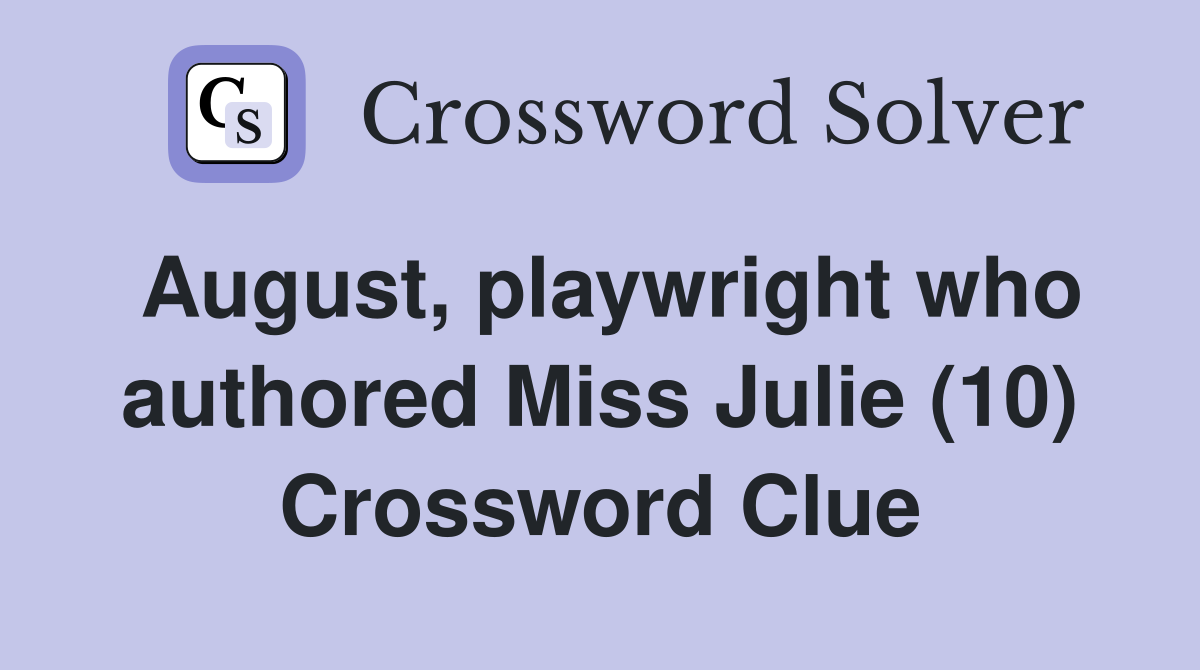 August, playwright who authored Miss Julie (10) Crossword Clue