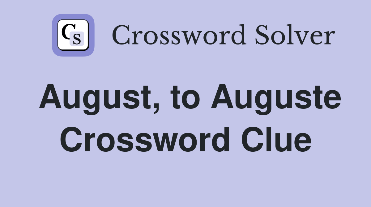 August, to Auguste Crossword Clue