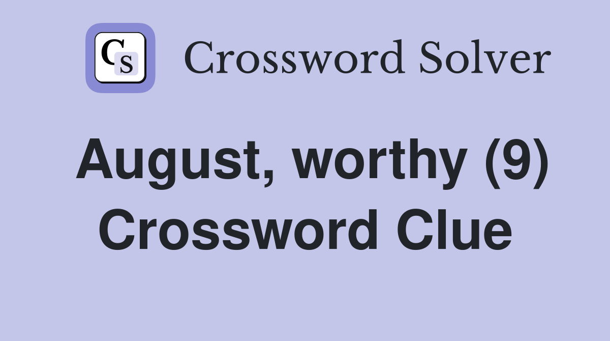 August, worthy (9) Crossword Clue