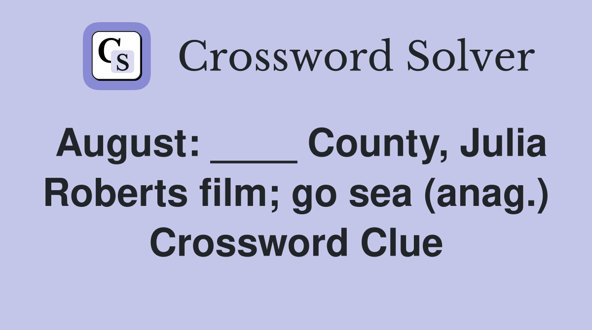 August: ____ County, Julia Roberts film; go sea (anag.) Crossword Clue