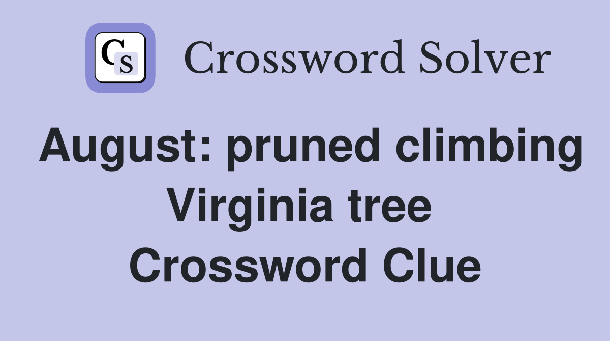 August: pruned climbing Virginia tree  Crossword Clue