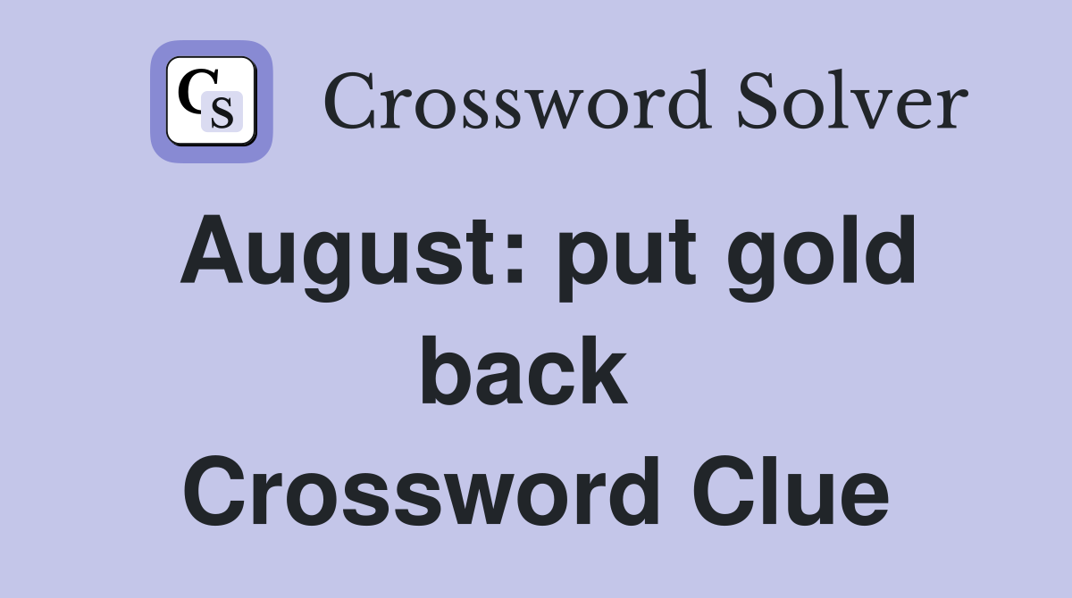 August: put gold back  Crossword Clue