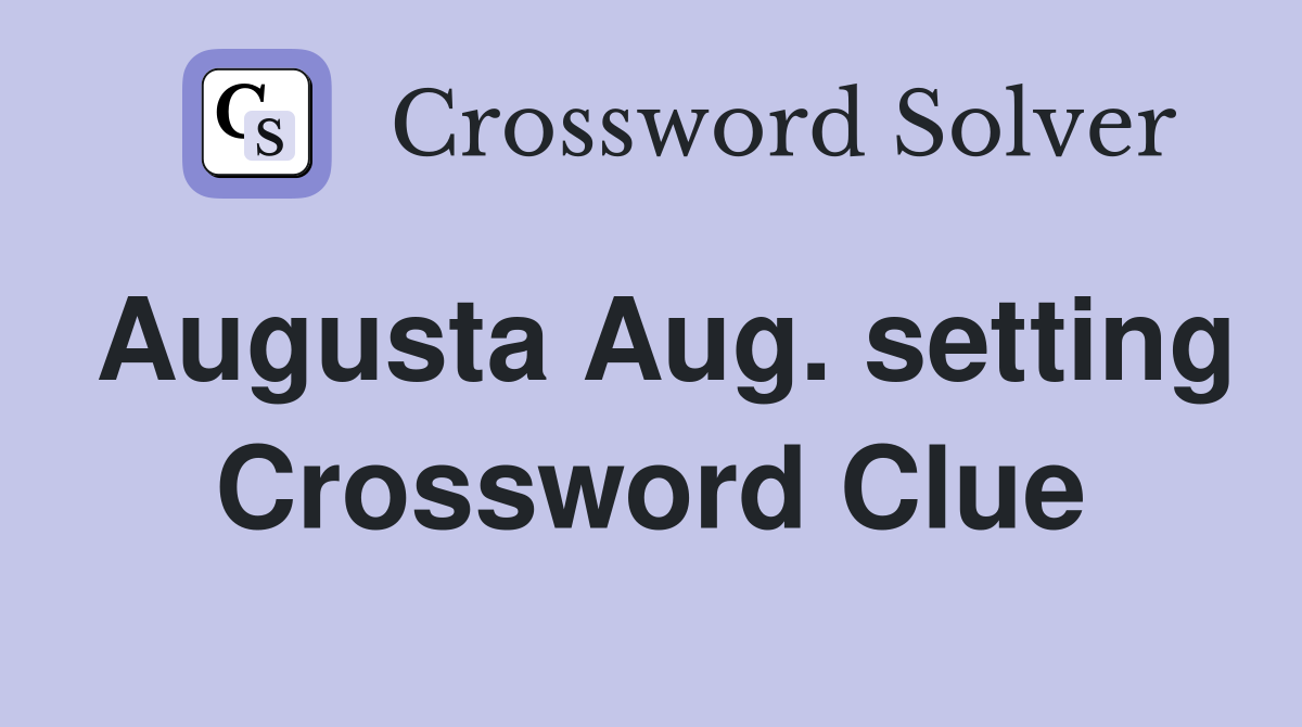 Augusta Aug. setting Crossword Clue